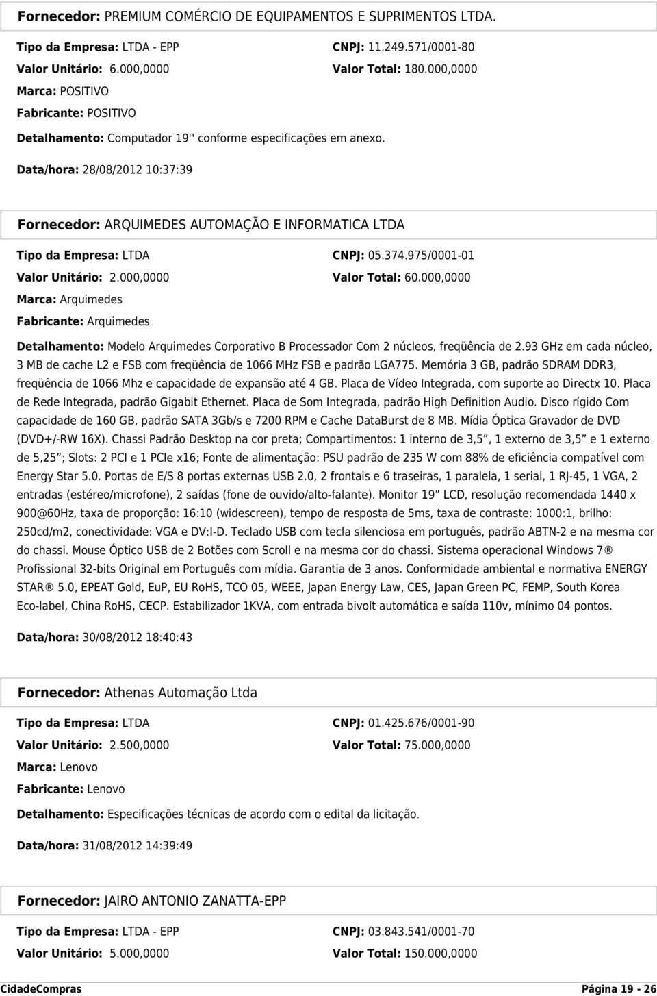 Data/hora: 28/08/2012 10:37:39 Fornecedor: ARQUIMEDES AUTOMAÇÃO E INFORMATICA LTDA Tipo da Empresa: LTDA CNPJ: 05.374.975/0001-01 Valor Unitário: 2.000,0000 Valor Total: 60.