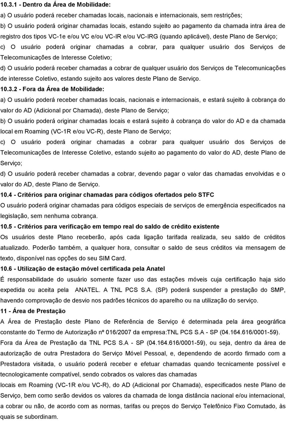 usuário dos Serviços de Telecomunicações de Interesse Coletivo; d) O usuário poderá receber chamadas a cobrar de qualquer usuário dos Serviços de Telecomunicações de interesse Coletivo, estando