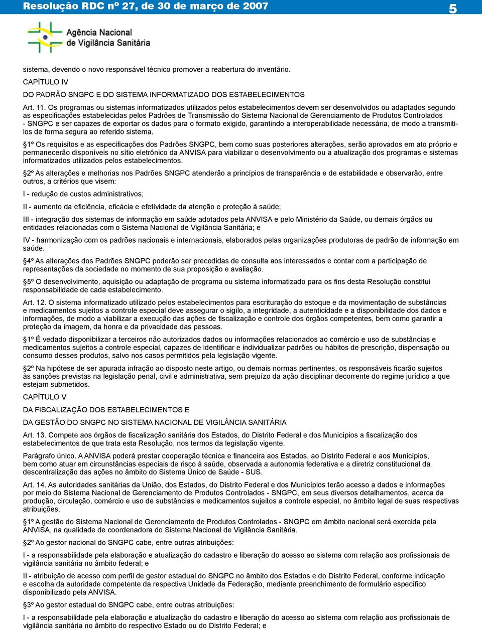 de Gerenciamento de Produtos Controlados - SNGPC e ser capazes de exportar os dados para o formato exigido, garantindo a interoperabilidade necessária, de modo a transmitilos de forma segura ao