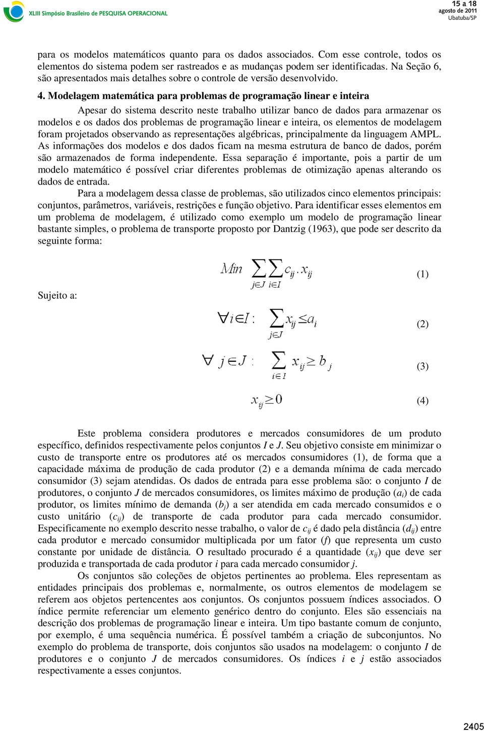 Modelagem matemática para problemas de programação linear e inteira Apesar do sistema descrito neste trabalho utilizar banco de dados para armazenar os modelos e os dados dos problemas de programação