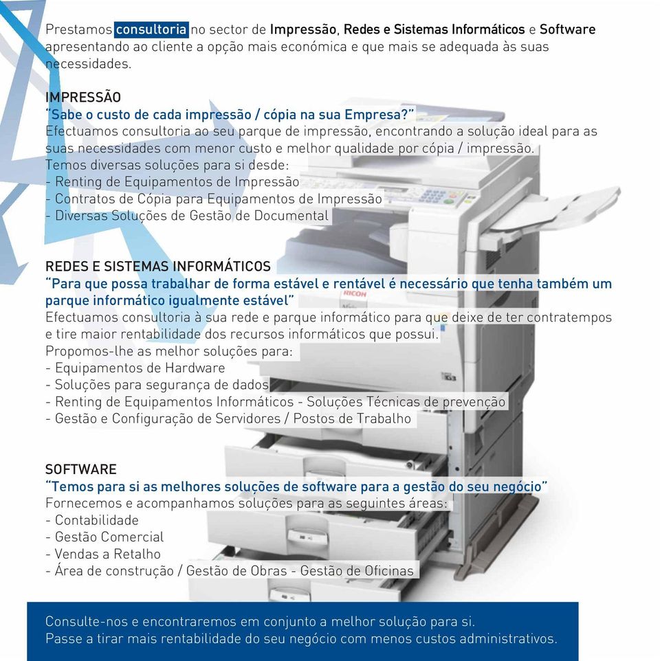 Efectuamos consultoria ao seu parque de impressão, encontrando a solução ideal para as suas necessidades com menor custo e melhor qualidade por cópia / impressão.