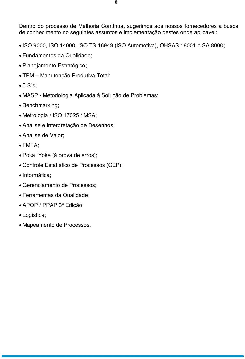 Metodologia Aplicada à Solução de Problemas; Benchmarking; Metrologia / ISO 17025 / MSA; Análise e Interpretação de Desenhos; Análise de Valor; FMEA; Poka Yoke (à prova