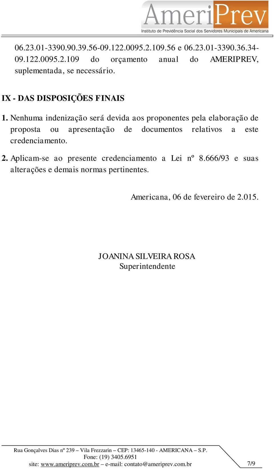 Nenhuma indenização será devida aos proponentes pela elaboração de proposta ou apresentação de documentos relativos a este credenciamento.