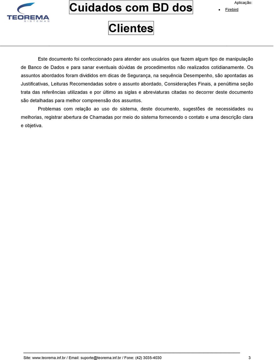 penúltima seção trata das referências utilizadas e por último as siglas e abreviaturas citadas no decorrer deste documento são detalhadas para melhor compreensão dos assuntos.