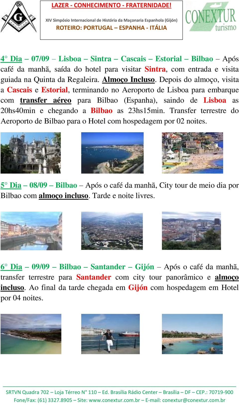 23hs15min. Transfer terrestre do Aeroporto de Bilbao para o Hotel com hospedagem por 02 noites. 5 Dia 08/09 Bilbao Após o café da manhã, City tour de meio dia por Bilbao com almoço incluso.