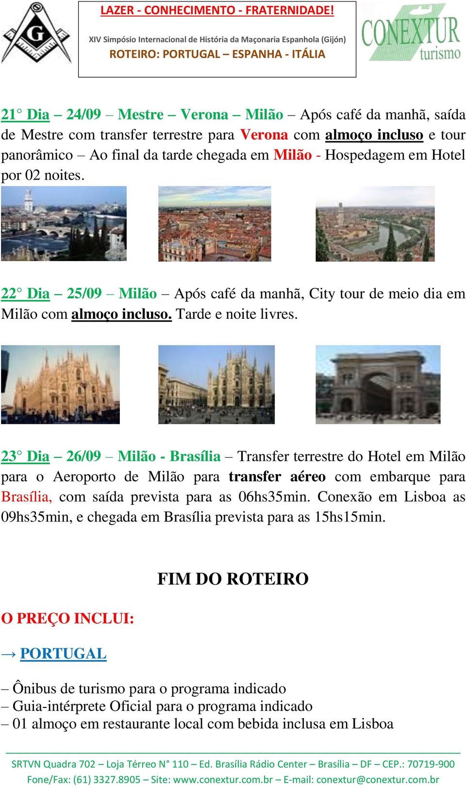 23 Dia 26/09 Milão - Brasília Transfer terrestre do Hotel em Milão para o Aeroporto de Milão para transfer aéreo com embarque para Brasília, com saída prevista para as 06hs35min.