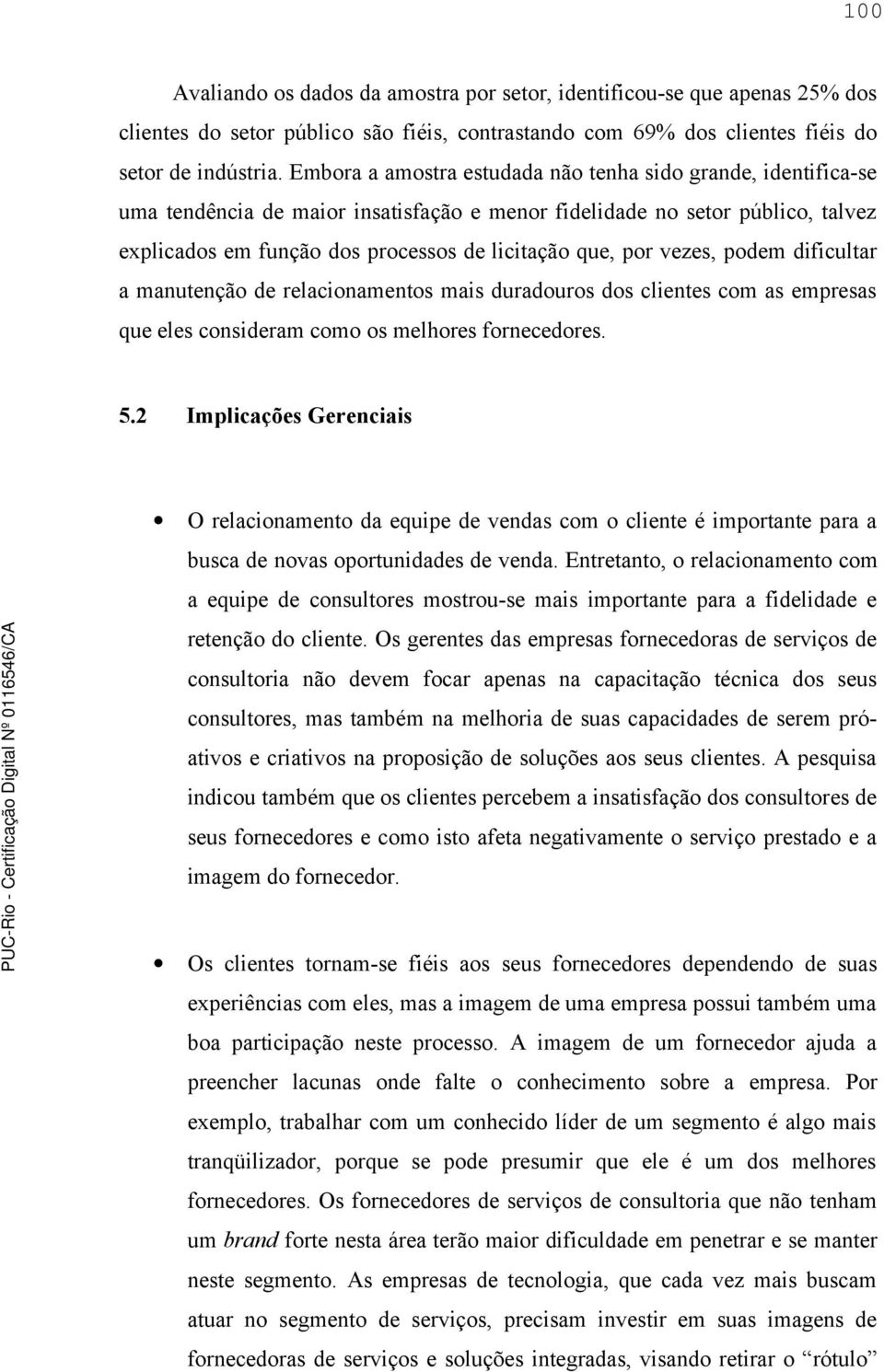 vezes, podem dificultar a manutenção de relacionamentos mais duradouros dos clientes com as empresas que eles consideram como os melhores fornecedores. 5.