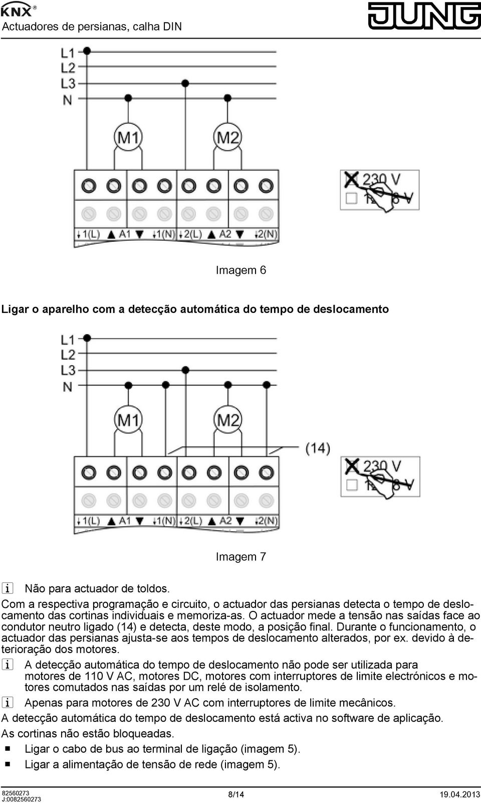 O actuador mede a tensão nas saídas face ao condutor neutro ligado (14) e detecta, deste modo, a posição final.