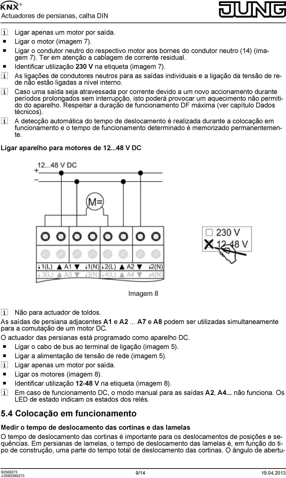 i As ligações de condutores neutros para as saídas individuais e a ligação da tensão de rede não estão ligadas a nível interno.