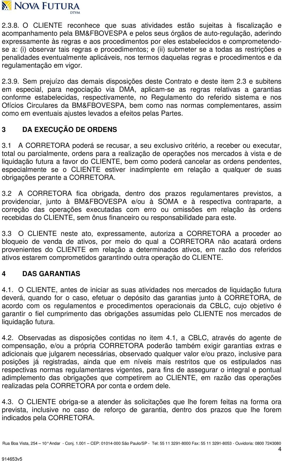 eles estabelecidos e comprometendose a: (i) observar tais regras e procedimentos; e (ii) submeter se a todas as restrições e penalidades eventualmente aplicáveis, nos termos daquelas regras e