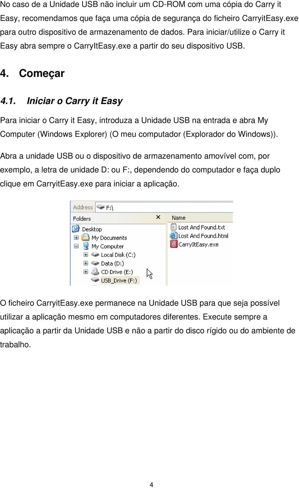 Iniciar o Carry it Easy Para iniciar o Carry it Easy, introduza a Unidade USB na entrada e abra My Computer (Windows Explorer) (O meu computador (Explorador do Windows)).