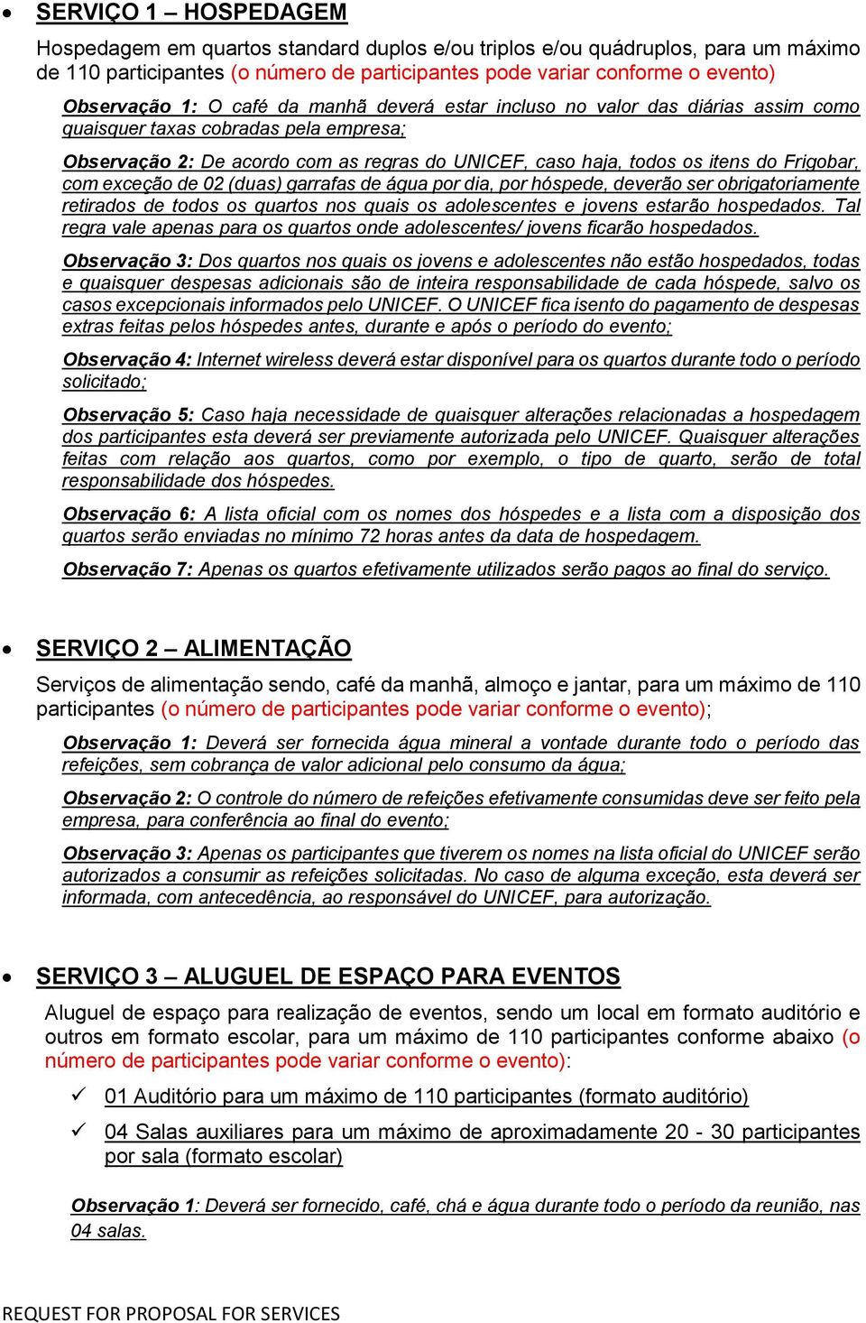 exceção de 02 (duas) garrafas de água por dia, por hóspede, deverão ser obrigatoriamente retirados de todos os quartos nos quais os adolescentes e jovens estarão hospedados.