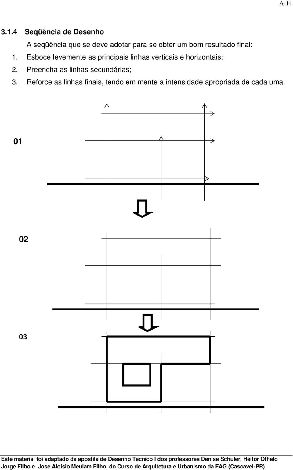 Esboce levemente as principais linhas verticais e horizontais; 2.