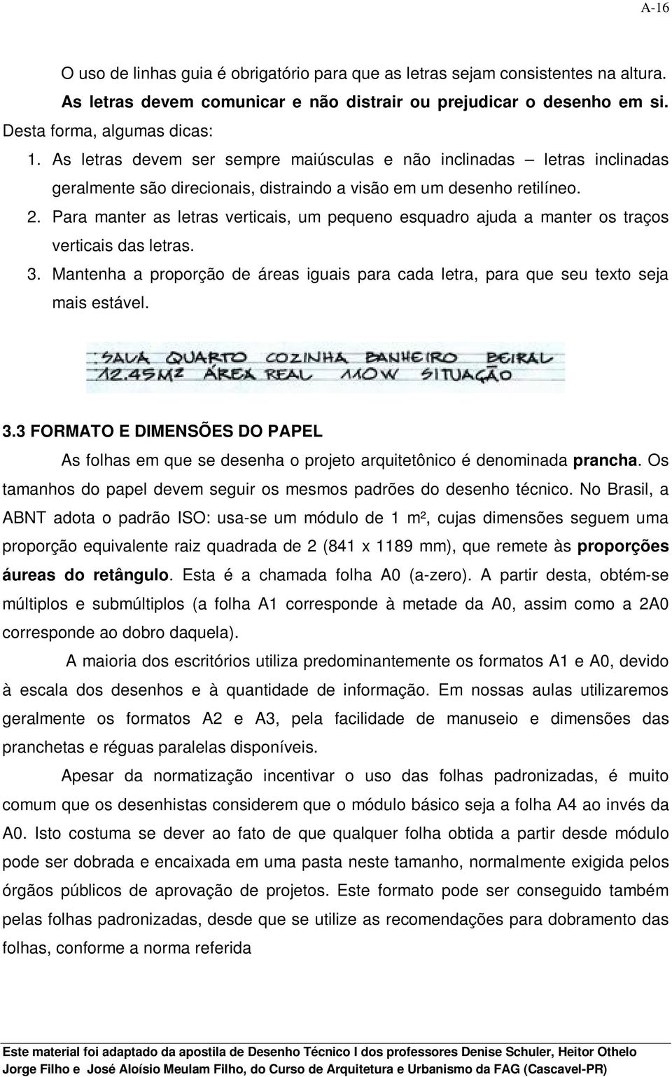 Para manter as letras verticais, um pequeno esquadro ajuda a manter os traços verticais das letras. 3.