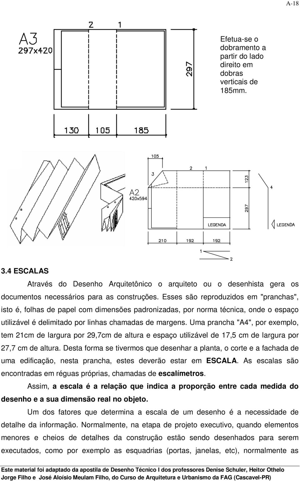 Esses são reproduzidos em "pranchas", isto é, folhas de papel com dimensões padronizadas, por norma técnica, onde o espaço utilizável é delimitado por linhas chamadas de margens.