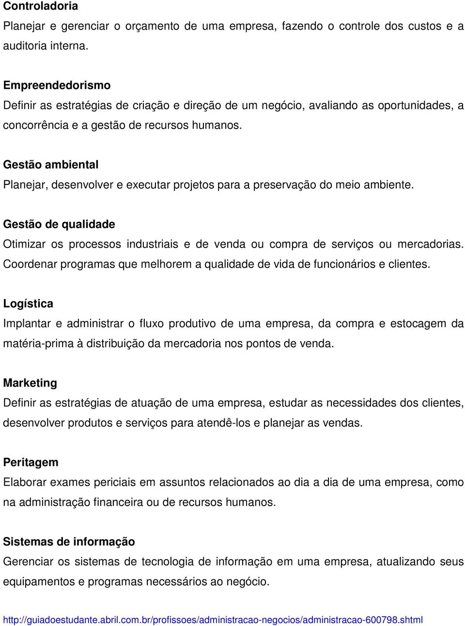 Gestão ambiental Planejar, desenvolver e executar projetos para a preservação do meio ambiente. Gestão de qualidade Otimizar os processos industriais e de venda ou compra de serviços ou mercadorias.