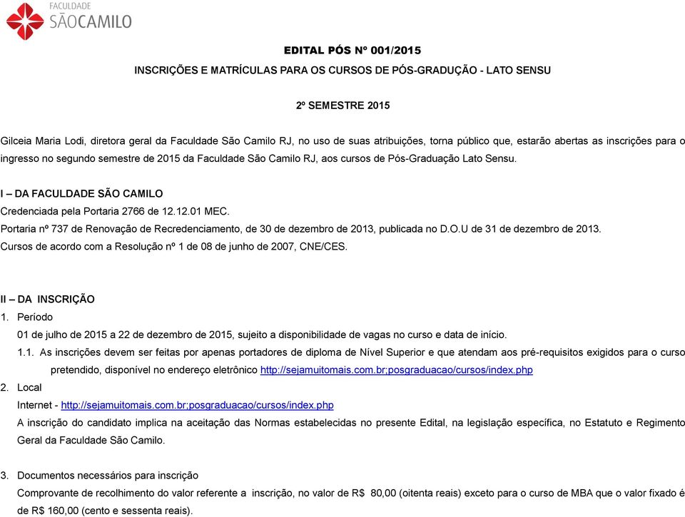 I DA FACULDADE SÃO CAMILO Credenciada pela Portaria 2766 de 12.12.01 MEC. Portaria nº 737 de Renovação de Recredenciamento, de 30 de dezembro de 2013, publicada no D.O.U de 31 de dezembro de 2013.