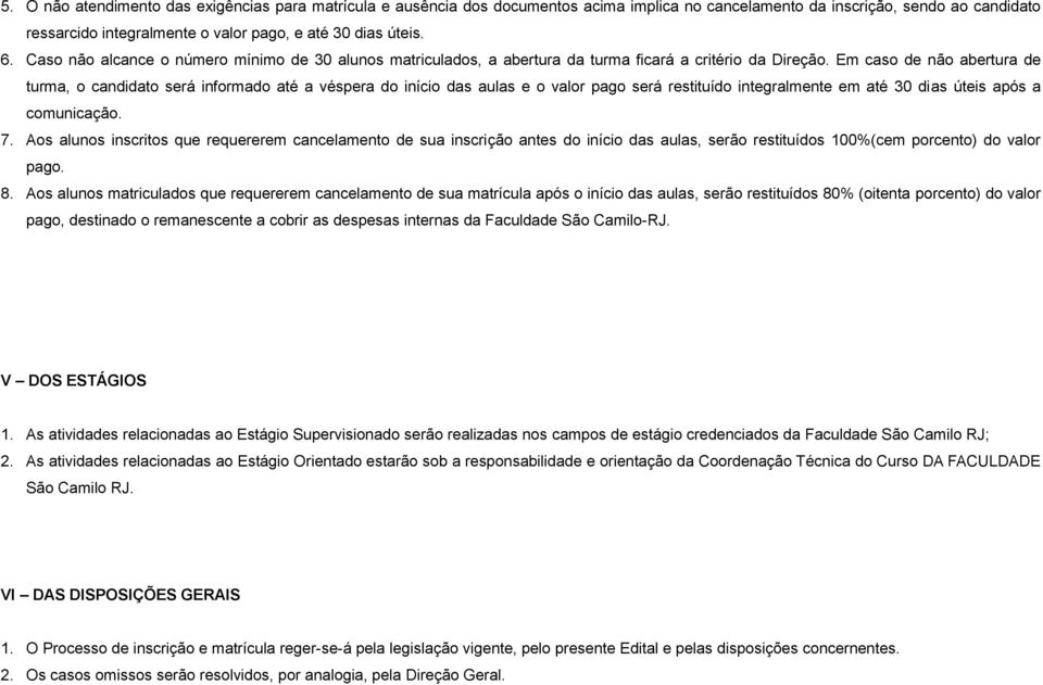 Em caso de não abertura de turma, o candidato será informado até a véspera do início das aulas e o valor pago será restituído integralmente em até 30 dias úteis após a comunicação. 7.