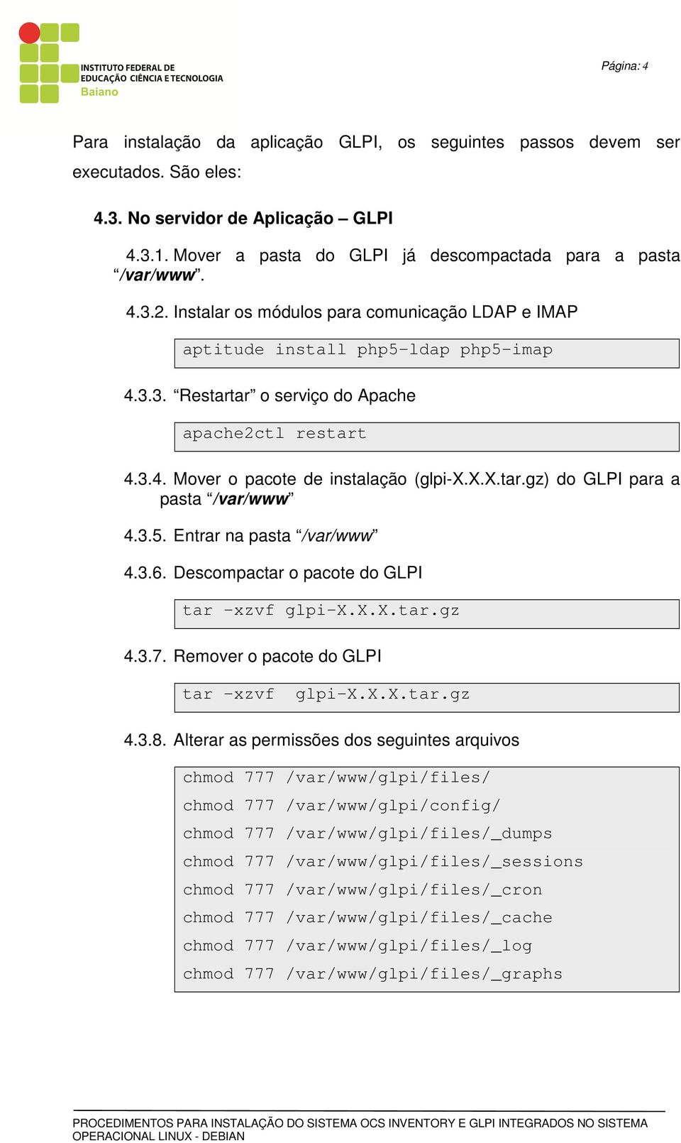 3.5. Entrar na pasta /var/www 4.3.6. Descompactar o pacote do GLPI tar -xzvf glpi-x.x.x.tar.gz 4.3.7. Remover o pacote do GLPI tar -xzvf glpi-x.x.x.tar.gz 4.3.8.