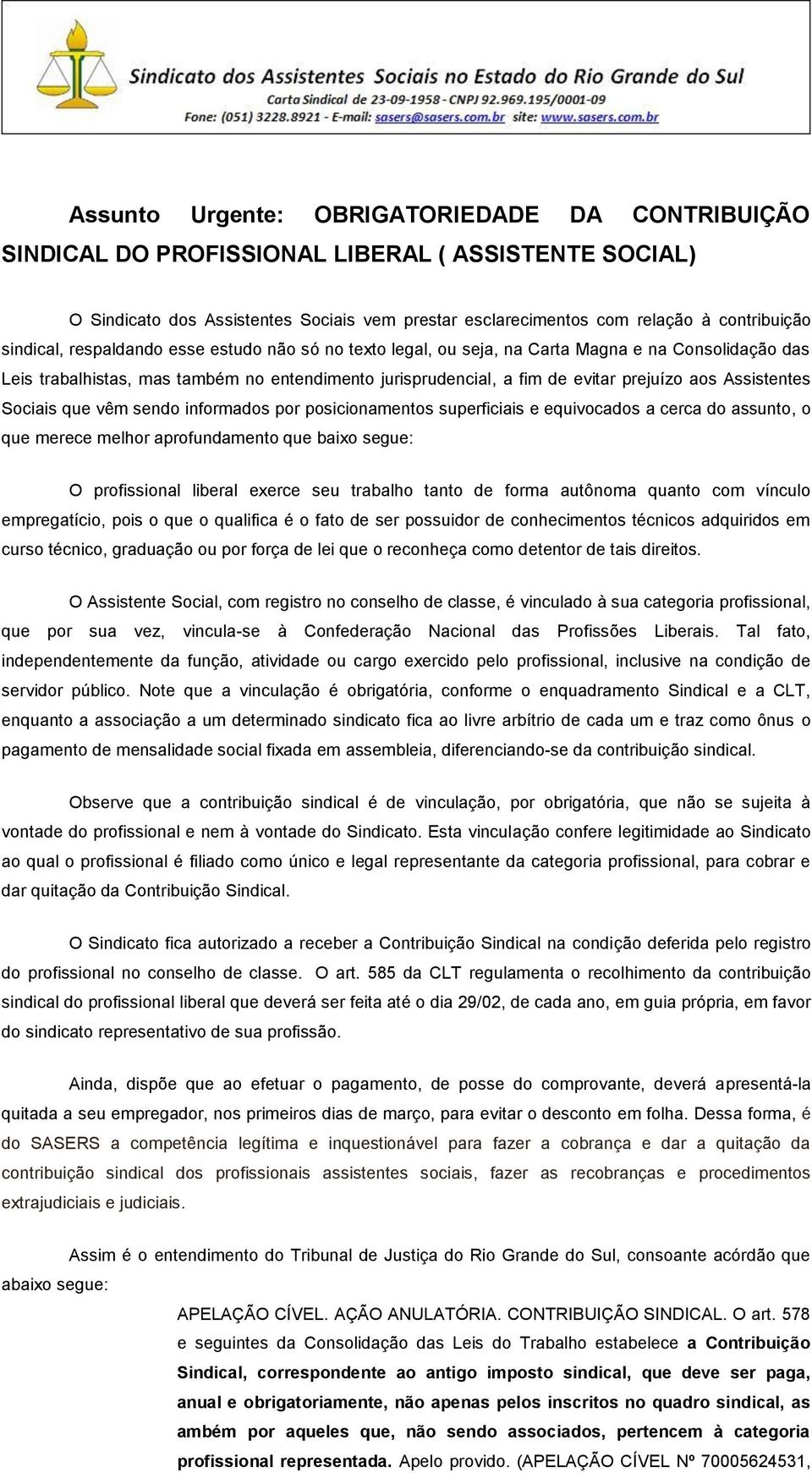 Assistentes Sociais que vêm sendo informados por posicionamentos superficiais e equivocados a cerca do assunto, o que merece melhor aprofundamento que baixo segue: O profissional liberal exerce seu