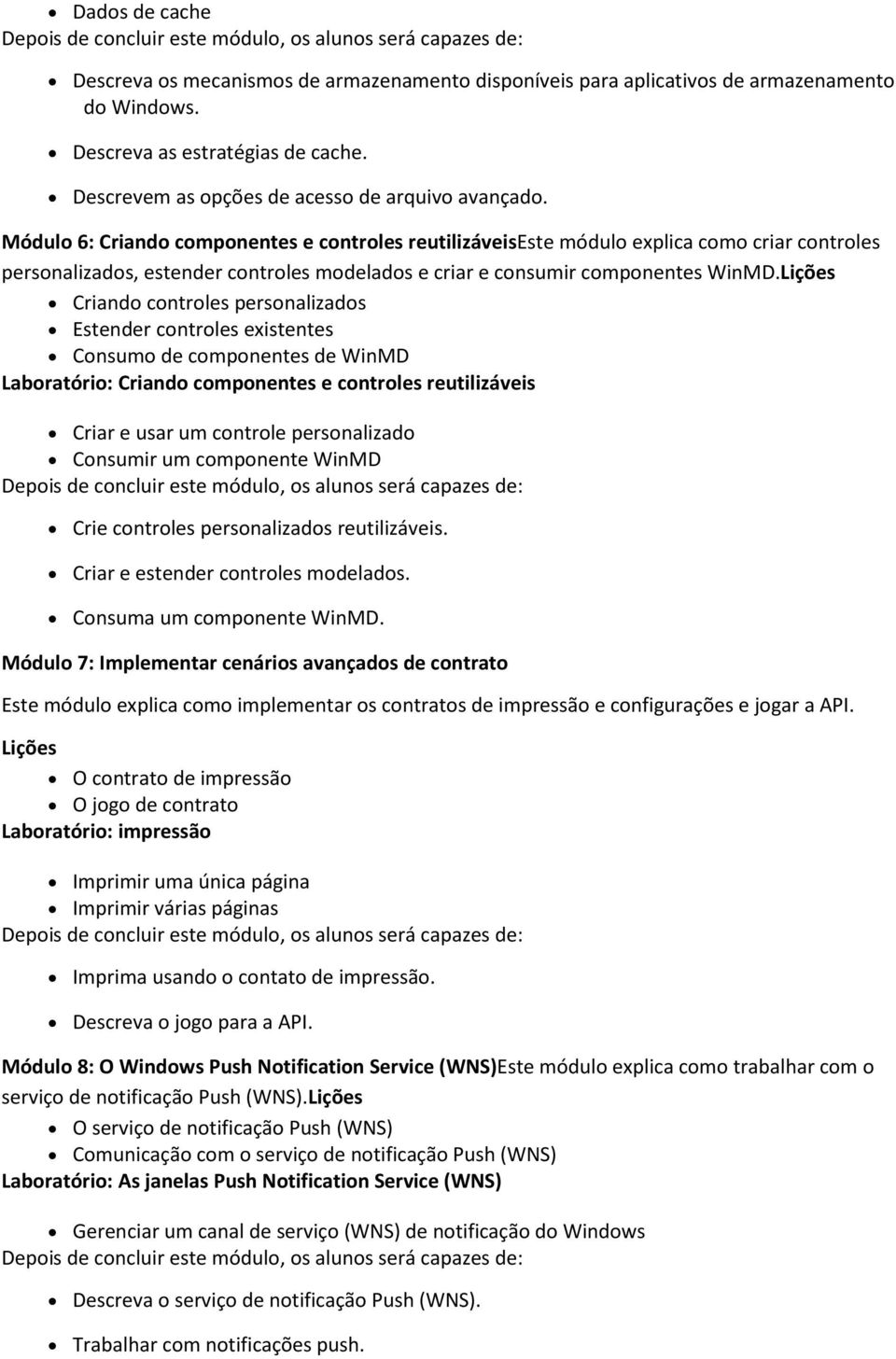 Lições Criando controles personalizados Estender controles existentes Consumo de componentes de WinMD Laboratório: Criando componentes e controles reutilizáveis Criar e usar um controle personalizado