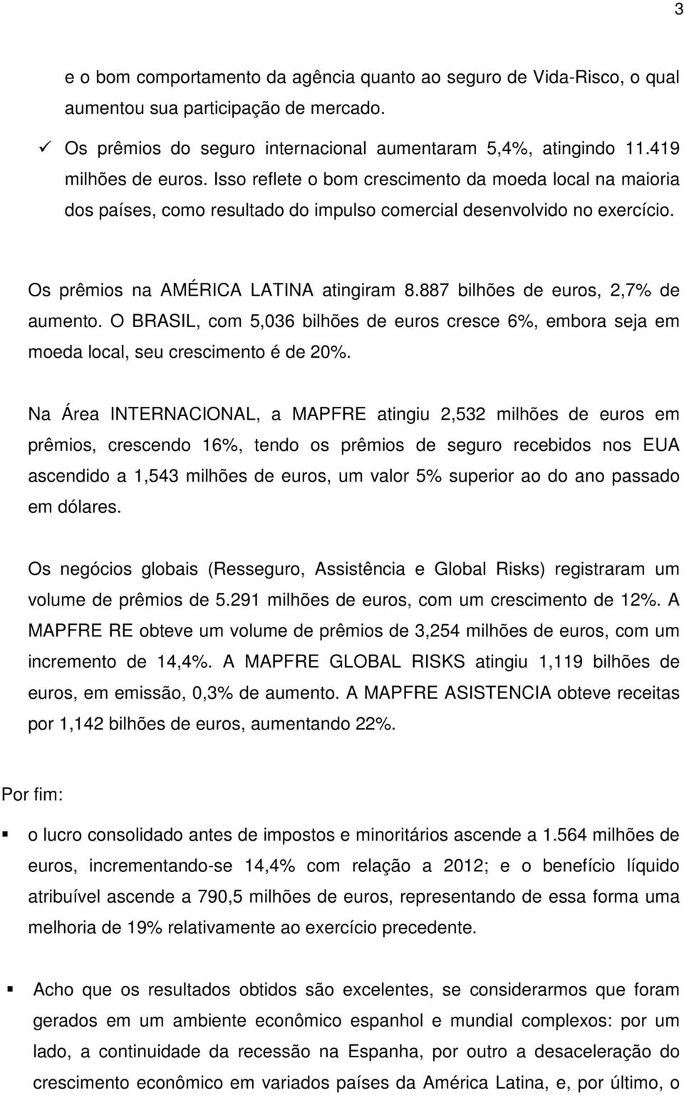 887 bilhões de euros, 2,7% de aumento. O BRASIL, com 5,036 bilhões de euros cresce 6%, embora seja em moeda local, seu crescimento é de 20%.