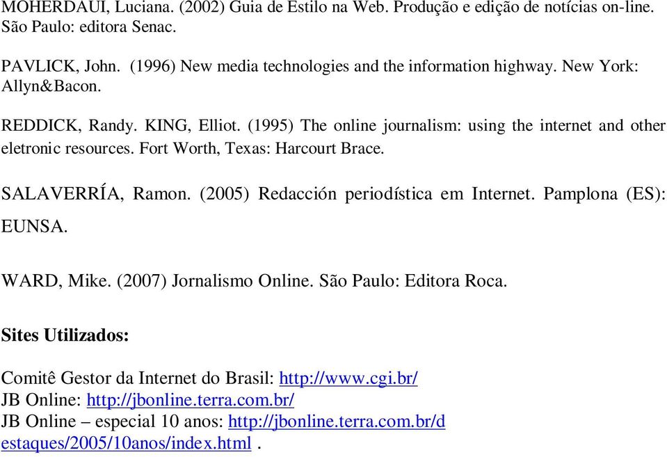 (1995) The online journalism: using the internet and other eletronic resources. Fort Worth, Texas: Harcourt Brace. SALAVERRÍA, Ramon. (2005) Redacción periodística em Internet.