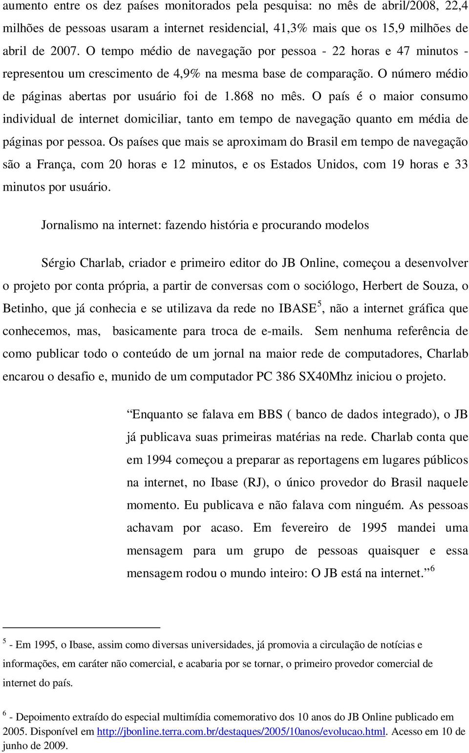 O país é o maior consumo individual de internet domiciliar, tanto em tempo de navegação quanto em média de páginas por pessoa.