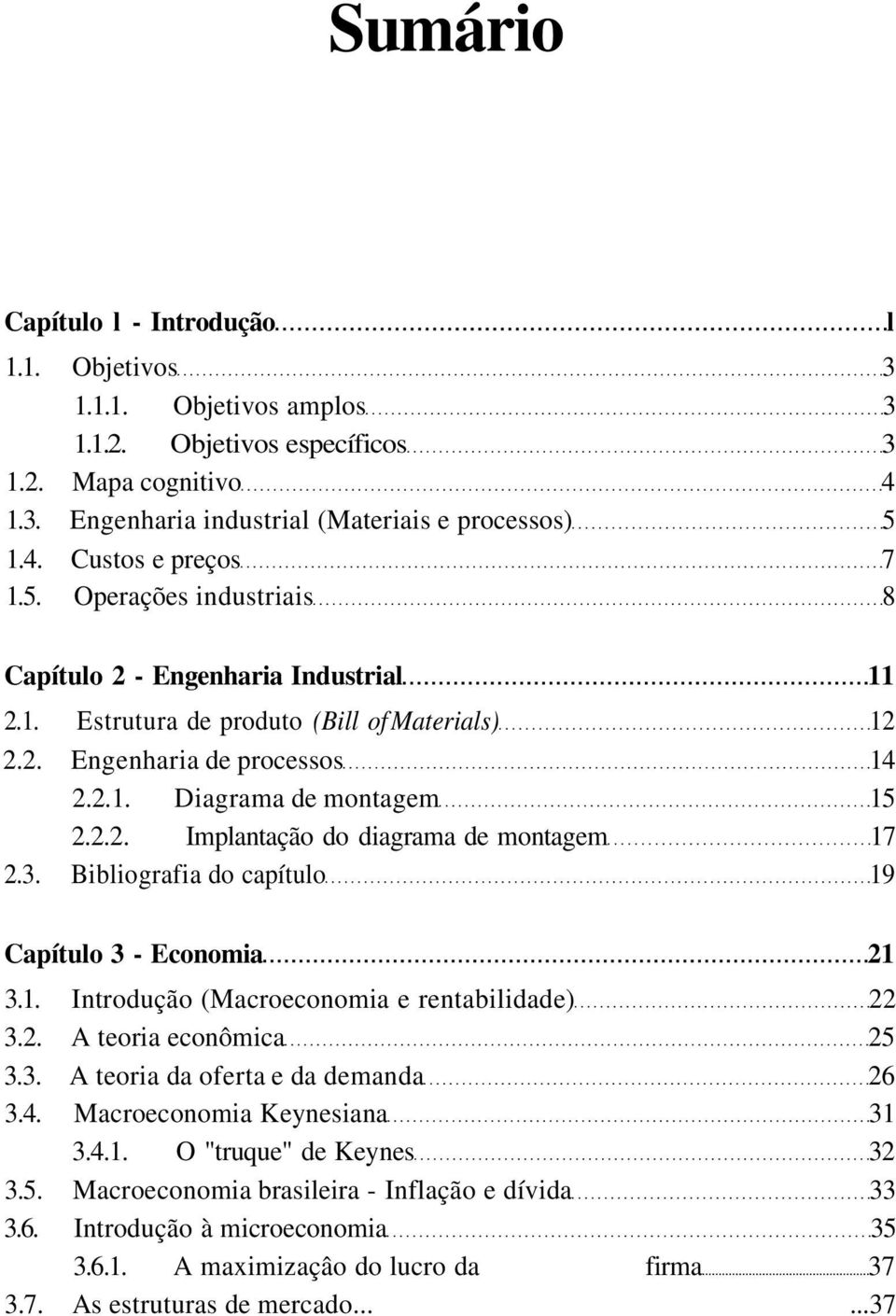 3. Bibliografia do capítulo 19 Capítulo 3 - Economia 21 3.1. Introdução (Macroeconomia e rentabilidade) 22 3.2. A teoria econômica 25 3.3. A teoria da oferta e da demanda 26 3.4.