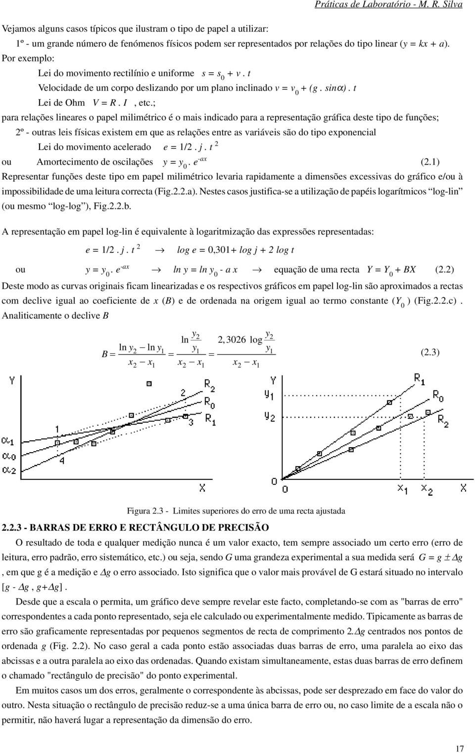 ; para relações lieares o papel milimétrico é o mais idicado para a represetação gráfica deste tipo de fuções; º - outras leis físicas existem em que as relações etre as variáveis são do tipo