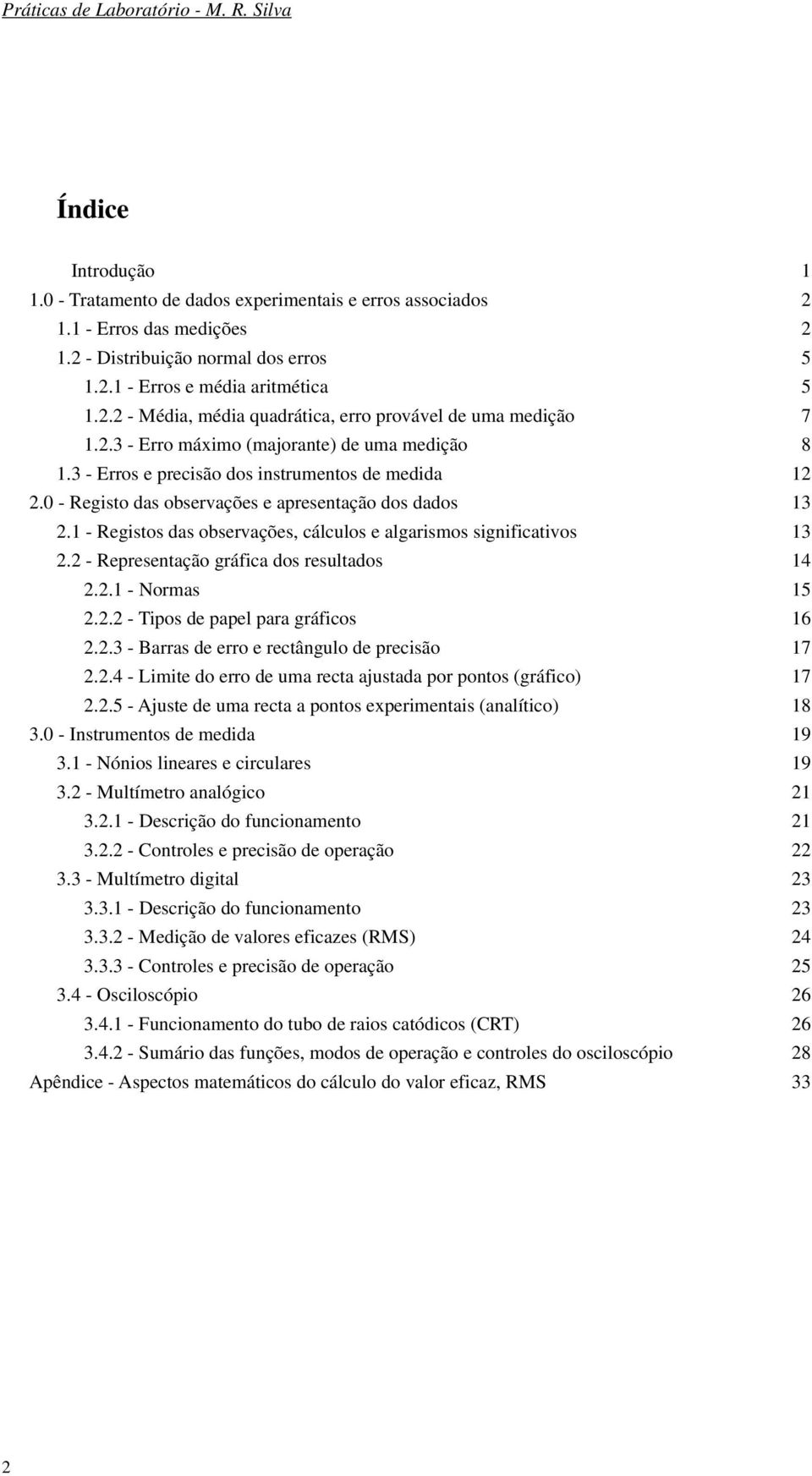 - Registo das observações e apresetação dos dados 13.1 - Registos das observações, cálculos e algarismos sigificativos 13. - Represetação gráfica dos resultados 14..1 - Normas 15.