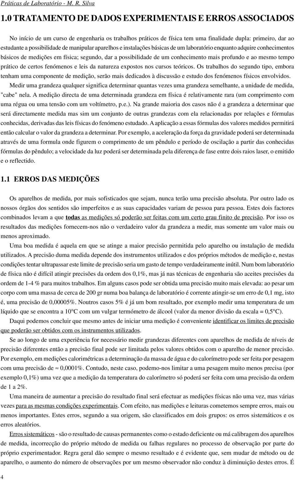 feómeos e leis da atureza expostos os cursos teóricos. Os trabalhos do segudo tipo, embora teham uma compoete de medição, serão mais dedicados à discussão e estudo dos feómeos físicos evolvidos.