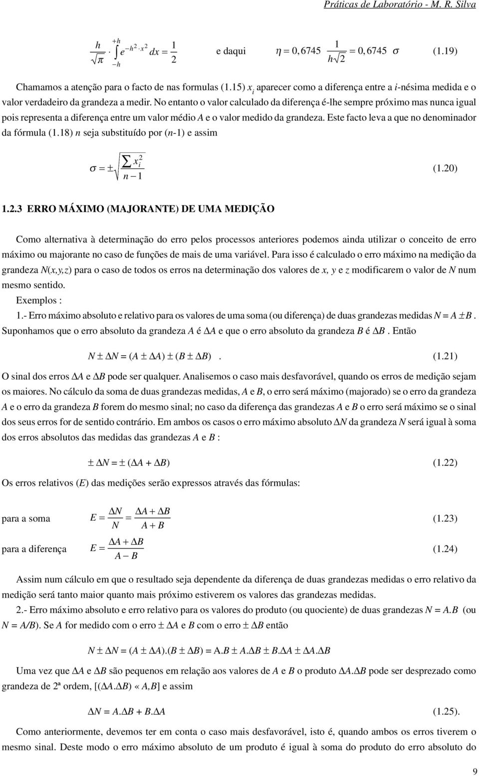 No etato o valor calculado da difereça é-lhe sempre próximo mas uca igual pois represeta a difereça etre um valor médio A e o valor medido da gradeza. Este facto leva a que o deomiador da fórmula (1.