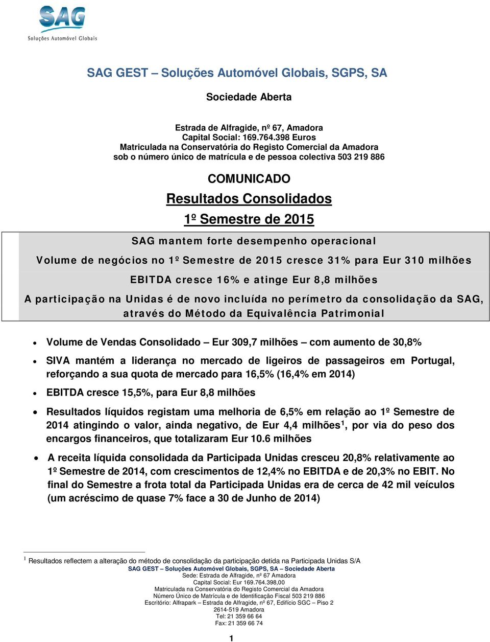 cresce 31% para Eur 310 milhões EBITDA cresce 16% e atinge Eur 8,8 milhões A participaçã na Unidas é de nv incluída n perímetr da cnslidaçã da SAG, através d Métd da Equivalência Patrimnial Vlume de