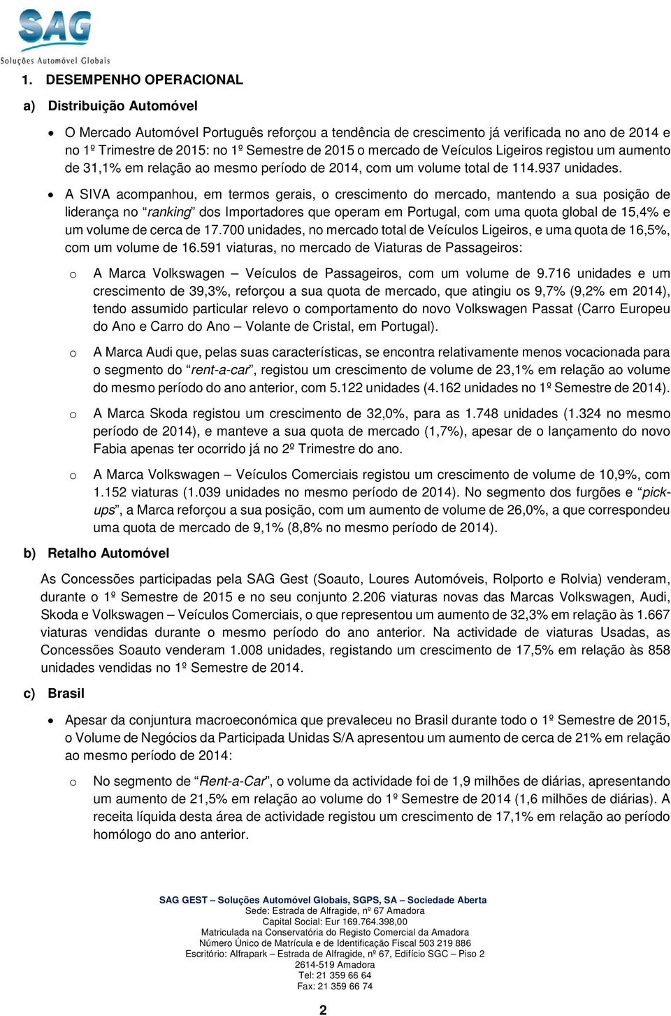 A SIVA acmpanhu, em terms gerais, cresciment d mercad, mantend a sua psiçã de liderança n ranking ds Imprtadres que peram em Prtugal, cm uma quta glbal de 15,4% e um vlume de cerca de 17.