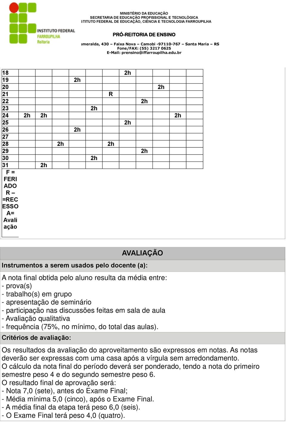 no mínimo, do total das aulas). Critérios de avaliação: Os resultados da avaliação do aproveitamento são expressos em notas.