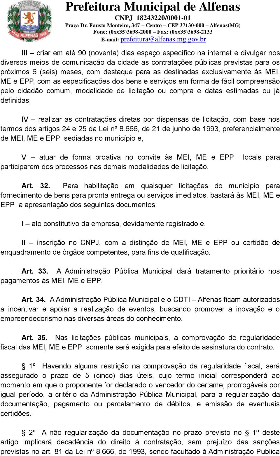 estimadas ou já definidas; IV realizar as contratações diretas por dispensas de licitação, com base nos termos dos artigos 24 e 25 da Lei nº 8.