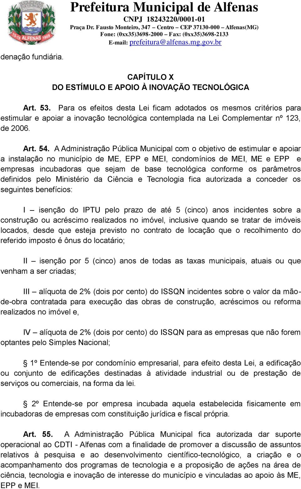 A Administração Pública Municipal com o objetivo de estimular e apoiar a instalação no município de ME, EPP e MEI, condomínios de MEI, ME e EPP e empresas incubadoras que sejam de base tecnológica