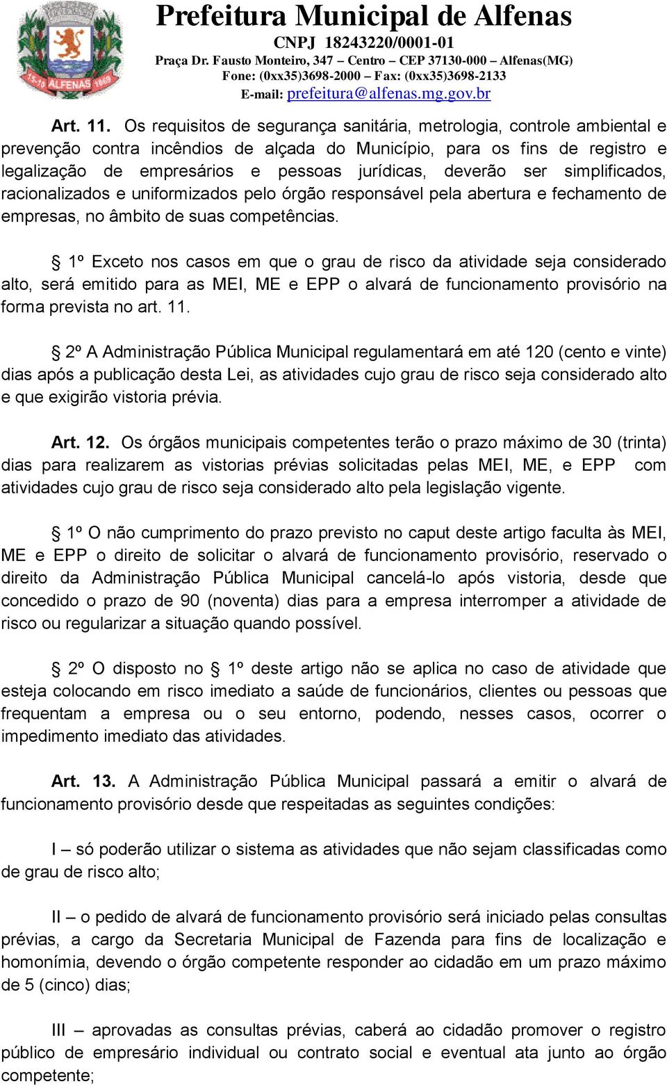 deverão ser simplificados, racionalizados e uniformizados pelo órgão responsável pela abertura e fechamento de empresas, no âmbito de suas competências.