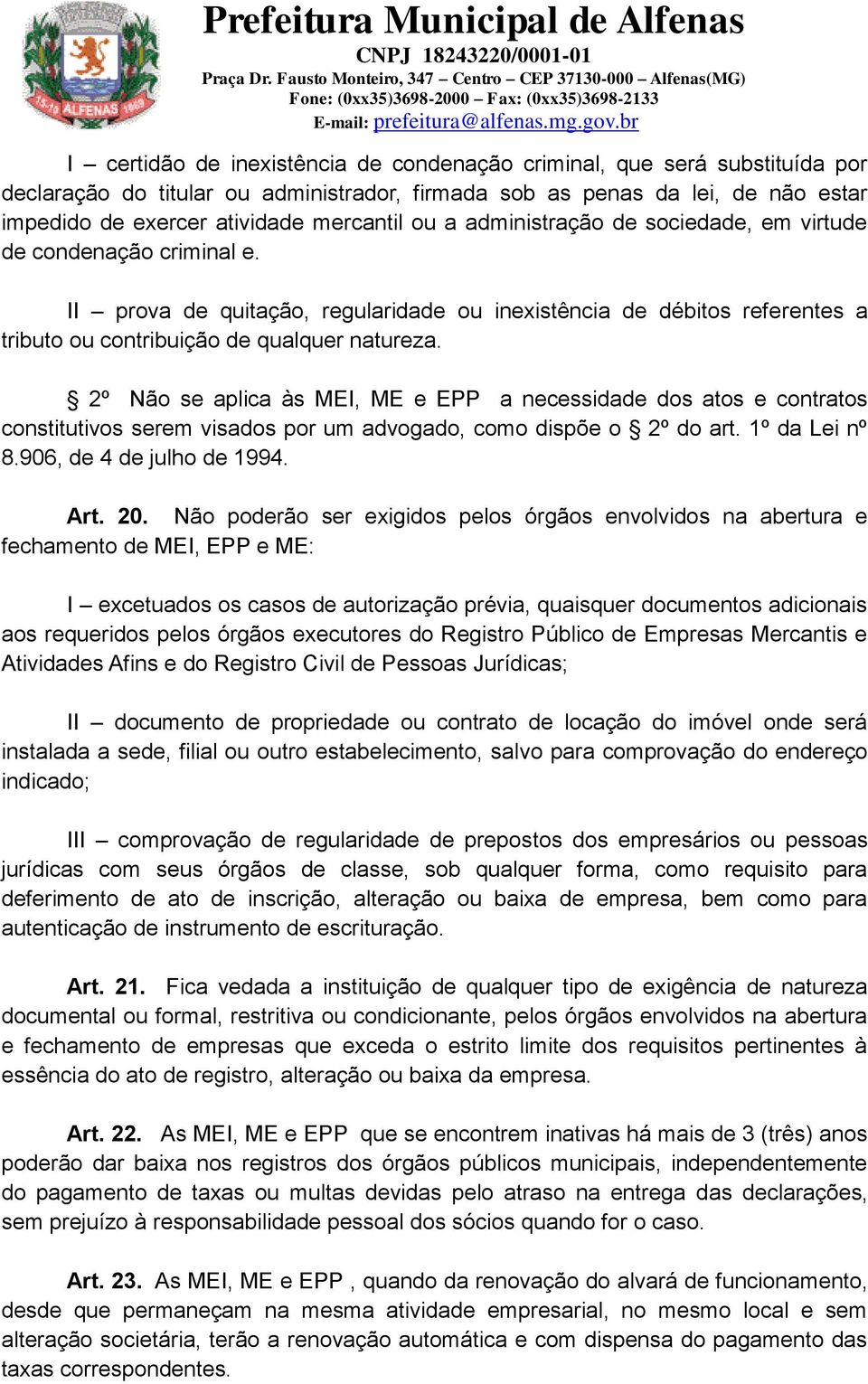 2º Não se aplica às MEI, ME e EPP a necessidade dos atos e contratos constitutivos serem visados por um advogado, como dispõe o 2º do art. 1º da Lei nº 8.906, de 4 de julho de 1994. Art. 20.