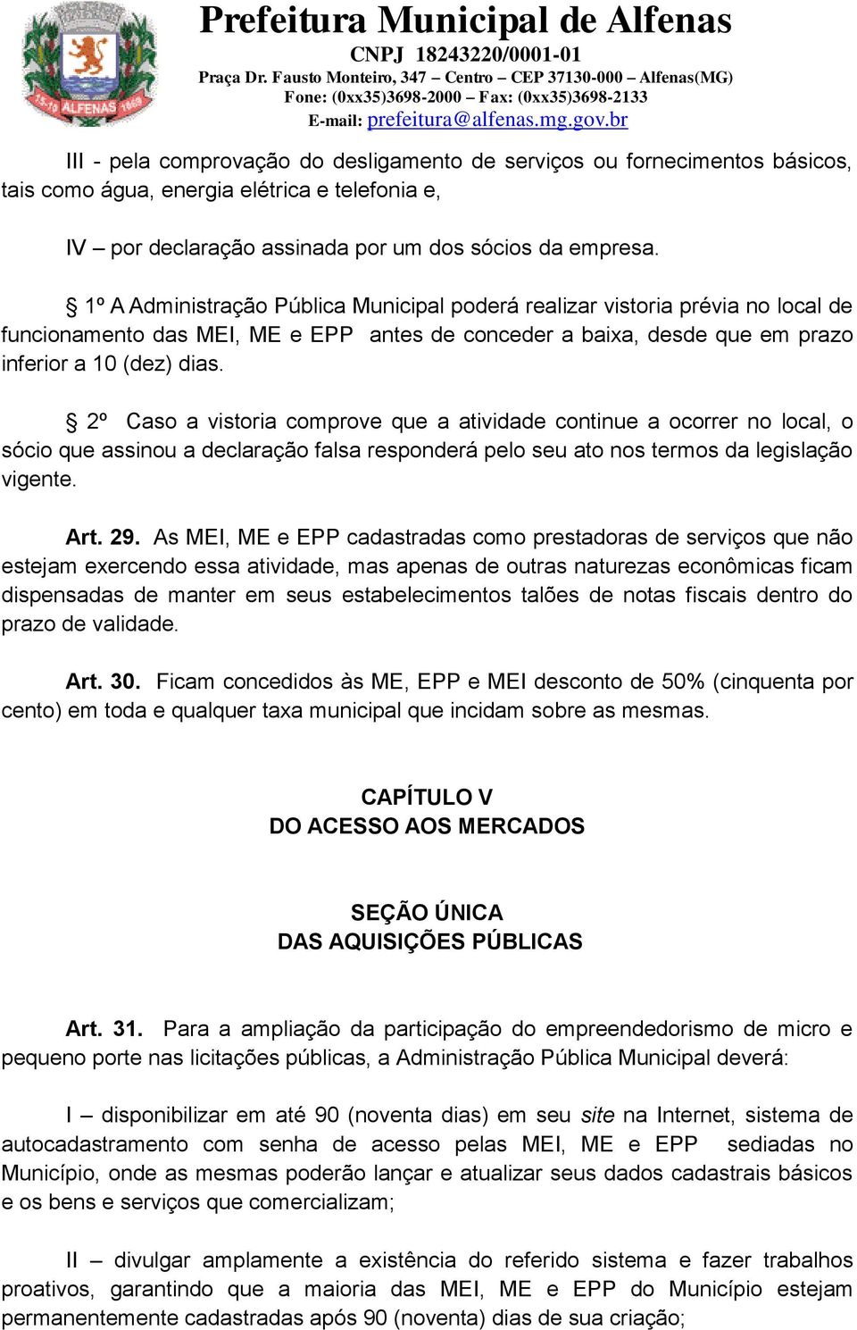 2º Caso a vistoria comprove que a atividade continue a ocorrer no local, o sócio que assinou a declaração falsa responderá pelo seu ato nos termos da legislação vigente. Art. 29.