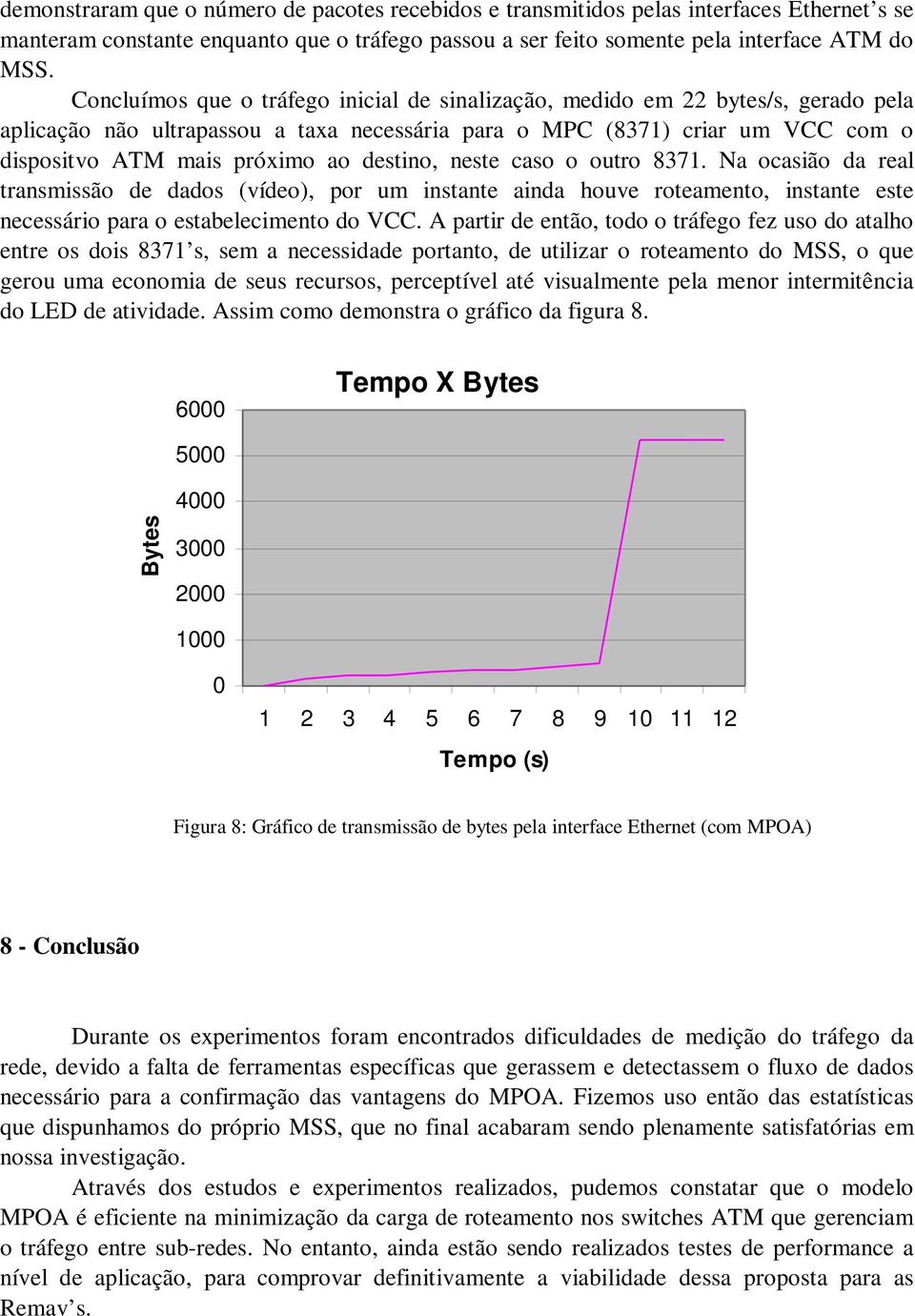 destino, neste caso o outro 8371. Na ocasião da real transmissão de dados (vídeo), por um instante ainda houve roteamento, instante este necessário para o estabelecimento do VCC.