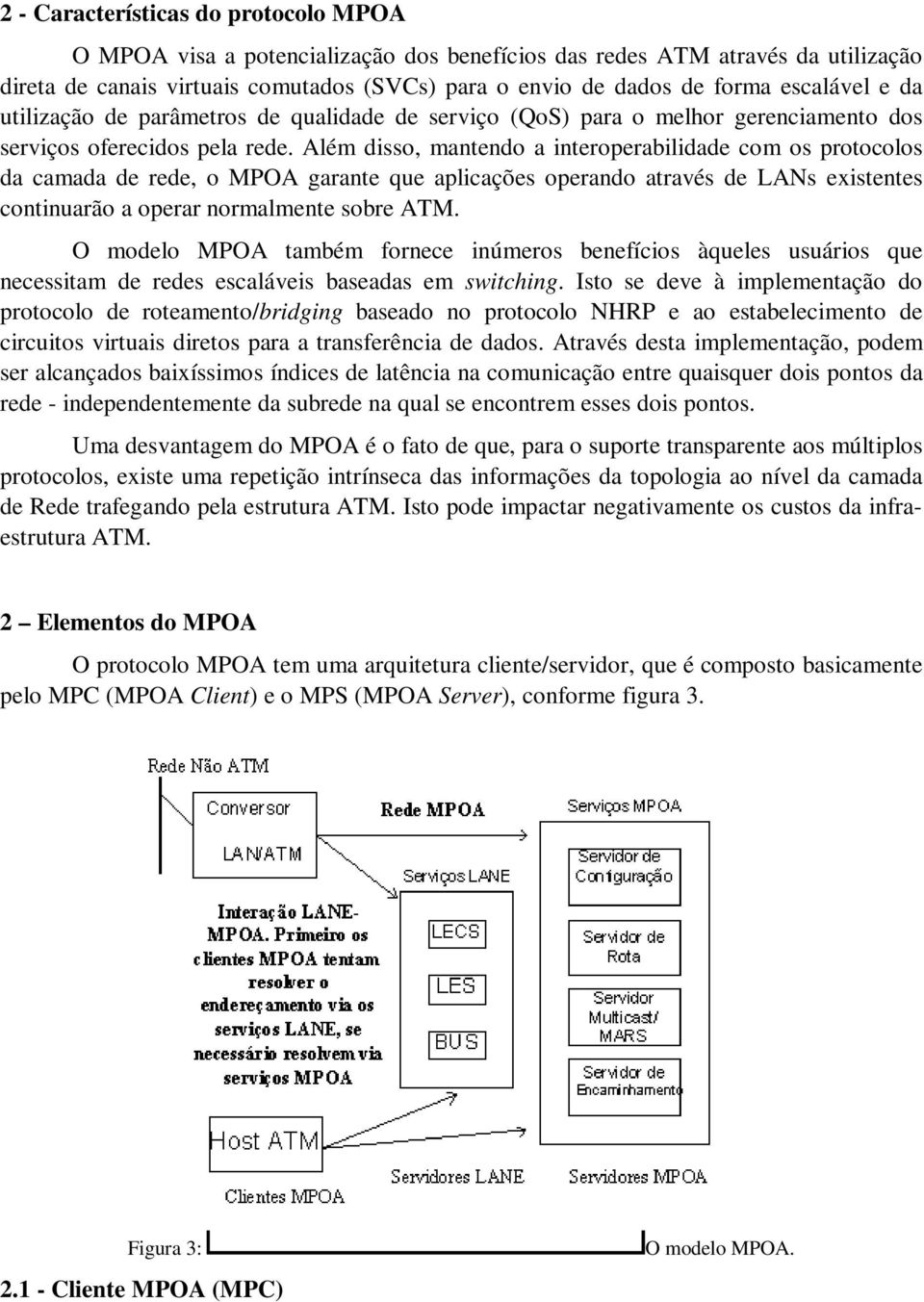 Além disso, mantendo a interoperabilidade com os protocolos da camada de rede, o MPOA garante que aplicações operando através de LANs existentes continuarão a operar normalmente sobre ATM.