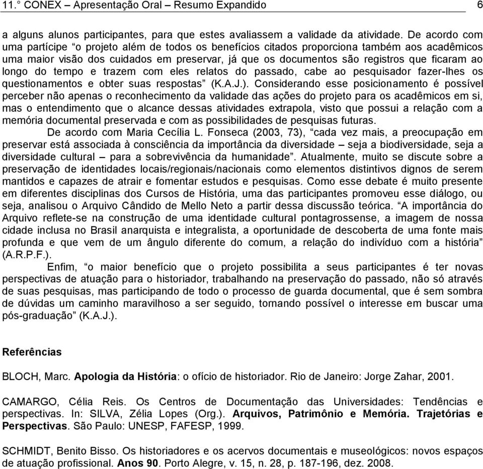 ao longo do tempo e trazem com eles relatos do passado, cabe ao pesquisador fazer-lhes os questionamentos e obter suas respostas (K.A.J.).