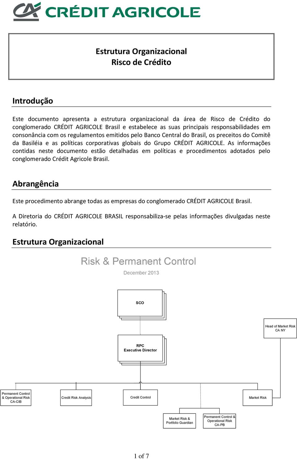 As informações contidas neste documento estão detalhadas em políticas e procedimentos adotados pelo conglomerado Crédit Agricole Brasil.