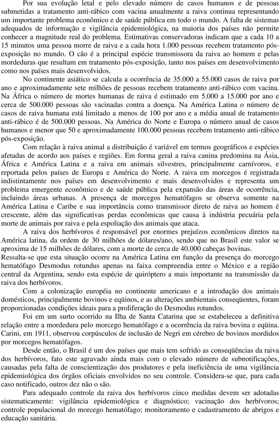 Estimativas conservadoras indicam que a cada 10 a 15 minutos uma pessoa morre de raiva e a cada hora 1.000 pessoas recebem tratamento pósexposição no mundo.