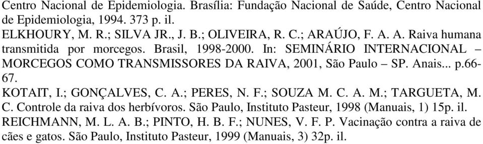 Anais... p.66-67. KOTAIT, I.; GONÇALVES, C. A.; PERES, N. F.; SOUZA M. C. A. M.; TARGUETA, M. C. Controle da raiva dos herbívoros.