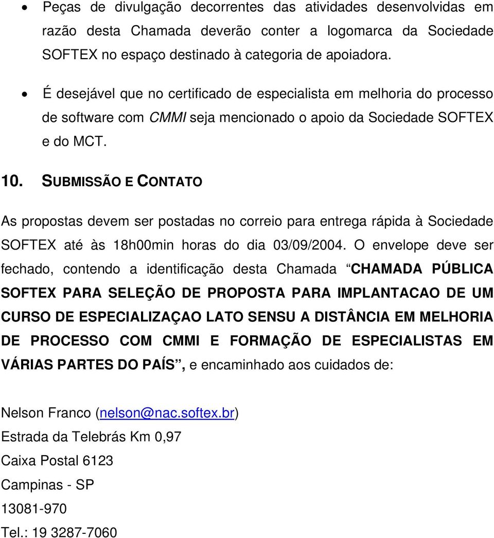 SUBMISSÃO E CONTATO As propostas devem ser postadas no correio para entrega rápida à Sociedade SOFTEX até às 18h00min horas do dia 03/09/2004.