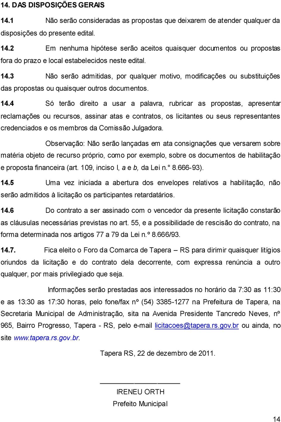 4 Só terão direito a usar a palavra, rubricar as propostas, apresentar reclamações ou recursos, assinar atas e contratos, os licitantes ou seus representantes credenciados e os membros da Comissão