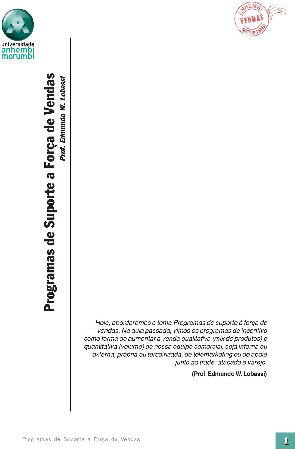 de produtos) e quantitativa (volume) de nossa equipe comercial, seja interna ou externa, própria